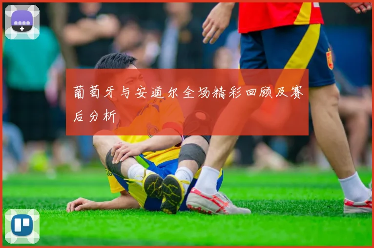 葡萄牙与安道尔全场精彩回顾及赛后分析