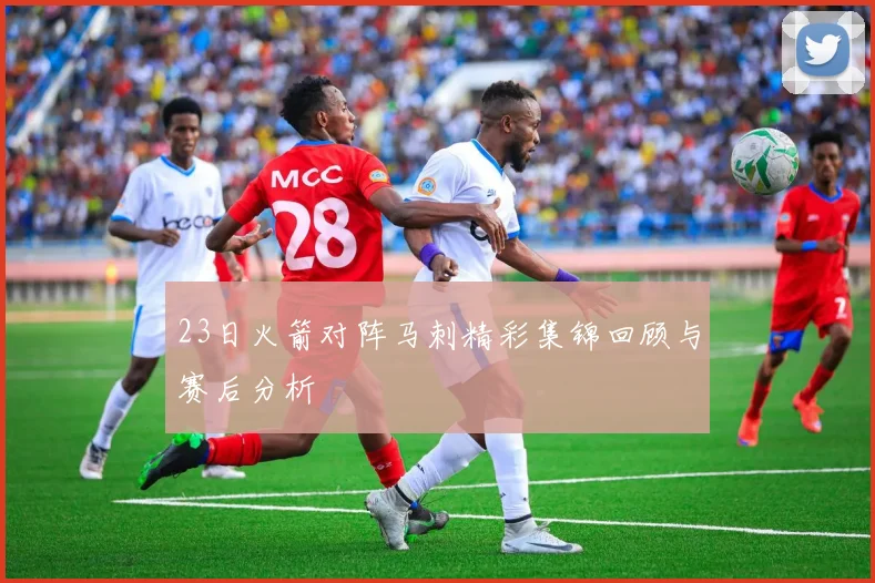 23日火箭对阵马刺精彩集锦回顾与赛后分析