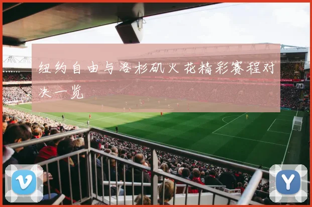 纽约自由与洛杉矶火花精彩赛程对决一览