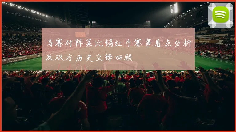 马赛对阵莱比锡红牛赛事看点分析及双方历史交锋回顾